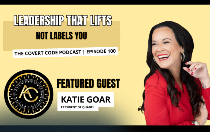 The Covert Code Podcast Episode 100 featuring Katie Goar, President of Quadel, discussing leadership that lifts, inclusive leadership, and executive impact
