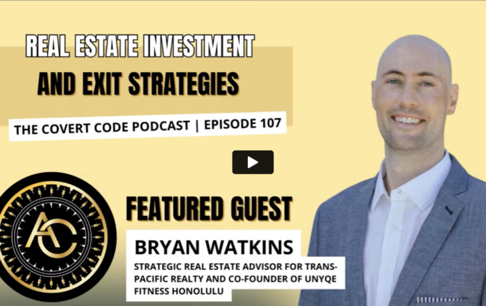 The Covert Code Podcast Episode 107 thumbnail featuring Bryan Watkins discussing real estate investment and exit strategies, strategic real estate advisor at Trans-Pacific Realty and co-founder of UNYQE Fitness Honolulu interviewed by host Anna Covert